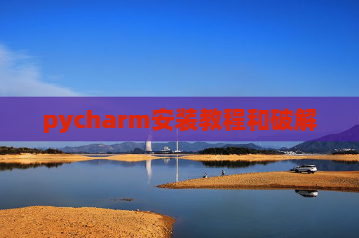 pycharm安装教程和破解 pycharm安装教程和破解